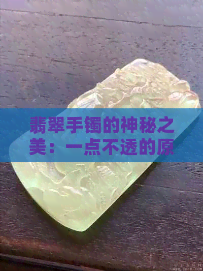 翡翠手镯的神秘之美：一点不透的原因解析