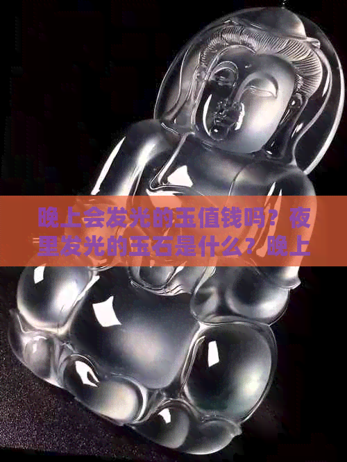 晚上会发光的玉值钱吗？夜里发光的玉石是什么？晚上会发光的玉佩。