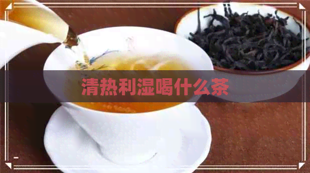 清热利湿喝什么茶