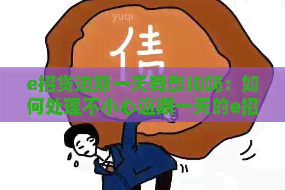 e招贷逾期一天有影响吗：如何处理不小心逾期一天的e招贷还款问题？