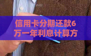 信用卡分期还款6万一年利息计算方法与逾期影响分析