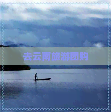 去云南旅游团购