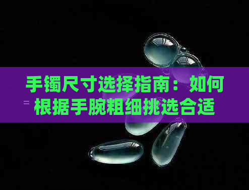 手镯尺寸选择指南：如何根据手腕粗细挑选合适的手镯？