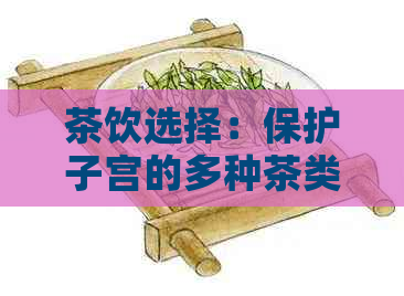 茶饮选择：保护子宫的多种茶类及其功效解析