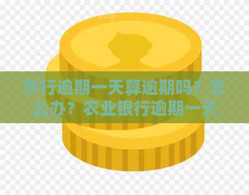 农行逾期一天算逾期吗？怎么办？农业银行逾期一天会上吗？