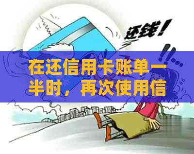 在还信用卡账单一半时，再次使用信用卡进行消费是否合适？