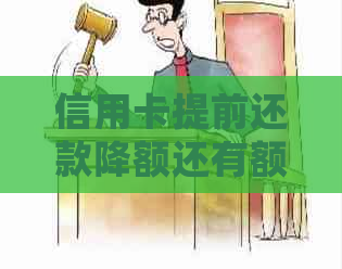 信用卡提前还款降额还有额度还能使用吗？安全吗？为什么会出现这种情况？