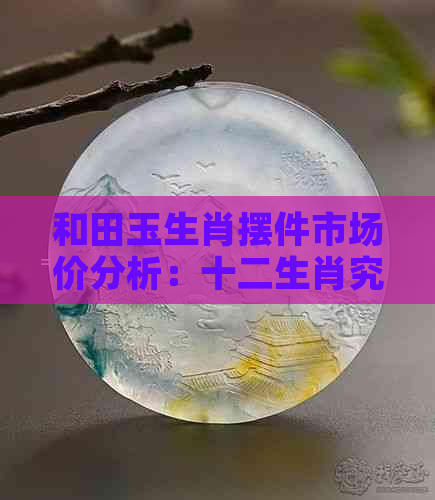 和田玉生肖摆件市场价分析：十二生肖究竟价值多少？