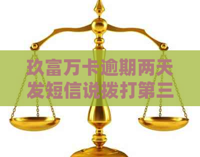 玖富万卡逾期两天发短信说拨打第三方电话：真实性与逾期处理