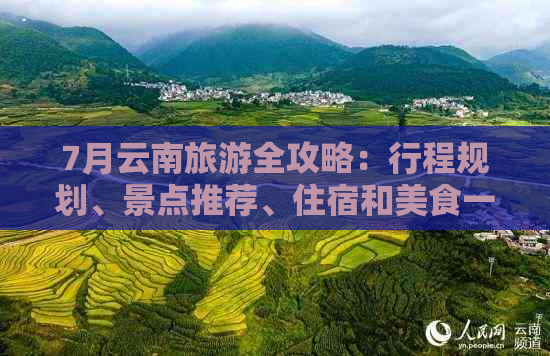 7月云南旅游全攻略：行程规划、景点推荐、住宿和美食一应俱全！