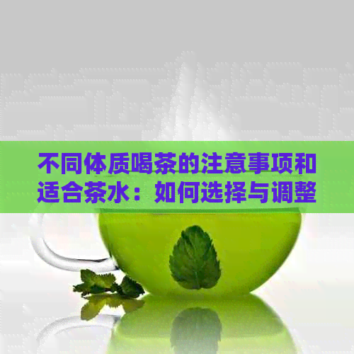 不同体质喝茶的注意事项和适合茶水：如何选择与调整？