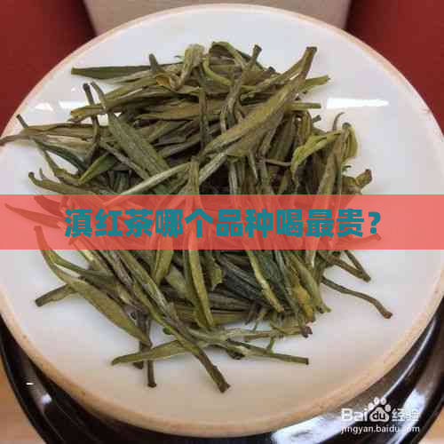 滇红茶哪个品种喝最贵？