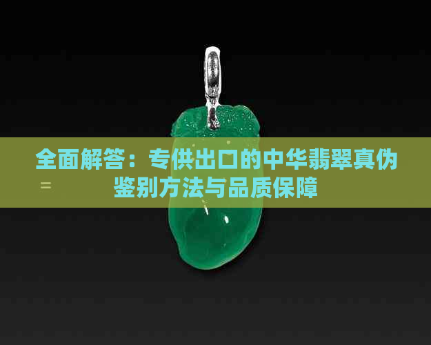 全面解答：专供出口的中华翡翠真伪鉴别方法与品质保障