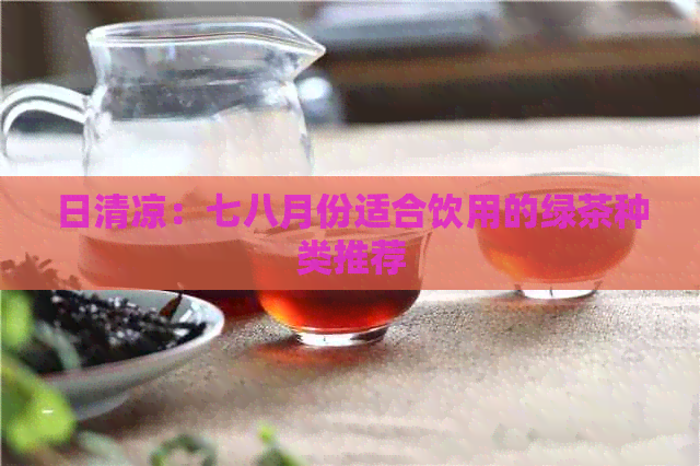 日清凉：七八月份适合饮用的绿茶种类推荐