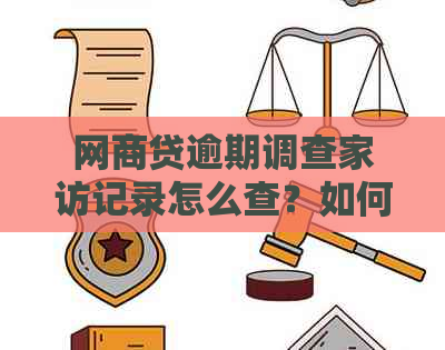 网商贷逾期调查家访记录怎么查？如何写？能查到吗？