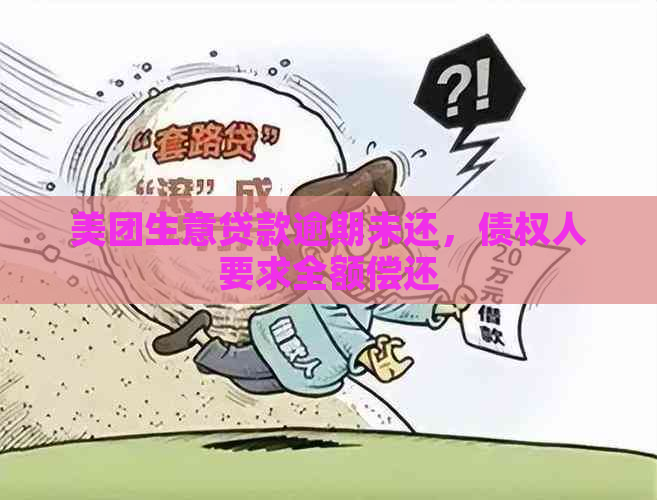 美团生意贷款逾期未还，债权人要求全额偿还