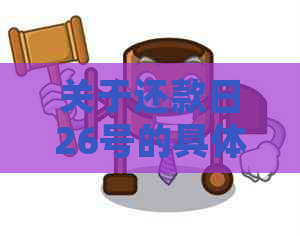 关于还款日26号的具体日期解析，包含26号在内吗？请给予明确解答