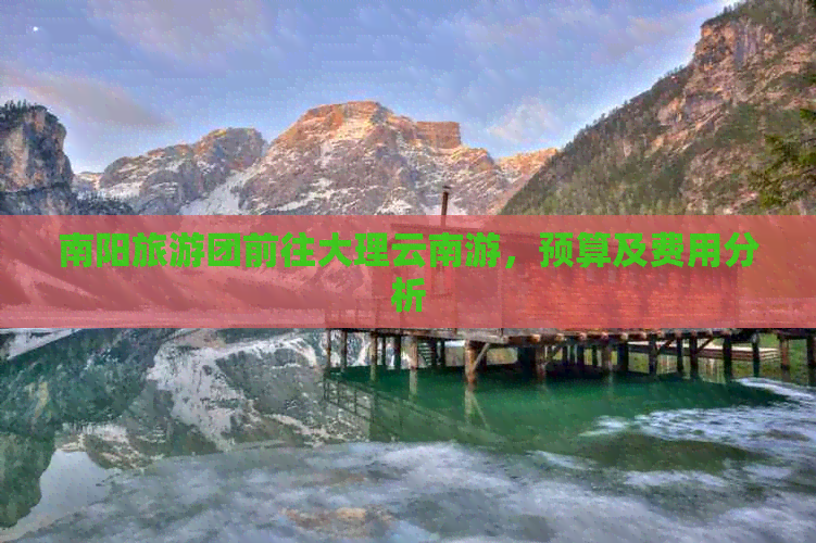 南阳旅游团前往大理云南游，预算及费用分析