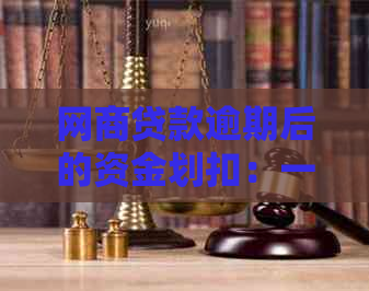 网商贷款逾期后的资金划扣：一种什么类型的金融操作？