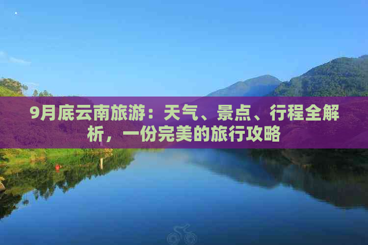 9月底云南旅游：天气、景点、行程全解析，一份完美的旅行攻略