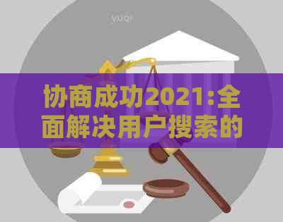 协商成功2021:全面解决用户搜索的疑问，实现债务解决方案