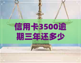 信用卡3500逾期三年还多少