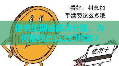 借呗逾期后成功分期，为何员仍上门核实？