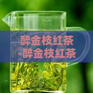 醉金枝红茶-醉金枝红茶的功效