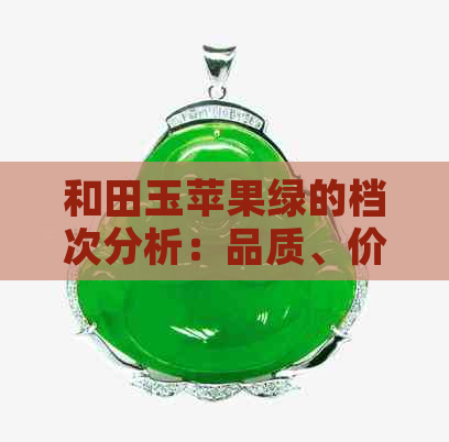 和田玉苹果绿的档次分析：品质、价格与市场需求全面解析