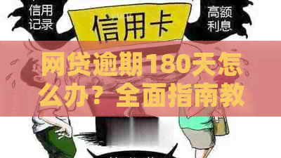 网贷逾期180天怎么办？全面指南教你如何应对逾期问题和恢复信用！