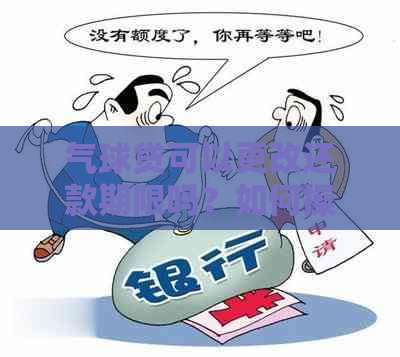 气球贷可以更改还款期限吗？如何操作？