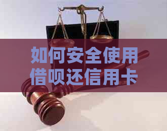 如何安全使用借呗还信用卡？避免潜在风险的有效策略与建议