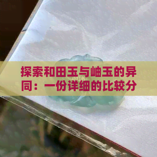 探索和田玉与岫玉的异同：一份详细的比较分析