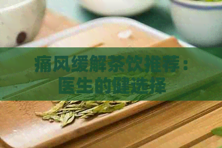 痛风缓解茶饮推荐：医生的健选择