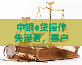 中银e贷操作失误后，客户主动撤销贷款申请