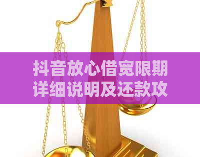 抖音放心借宽限期详细说明及还款攻略，让你了解所有相关信息