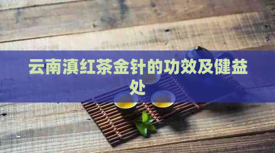 云南滇红茶金针的功效及健益处