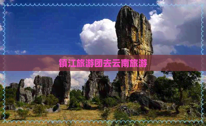 镇江旅游团去云南旅游