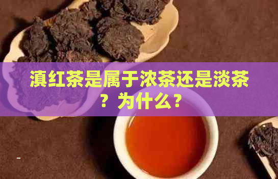 滇红茶是属于浓茶还是淡茶？为什么？