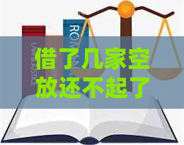 借了几家空放还不起了怎么办：解决方法与建议