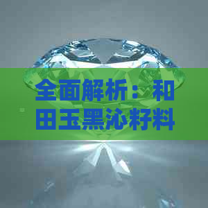 全面解析：和田玉黑沁籽料的特点、品质以及适合搭配的饰品，你真的了解吗？