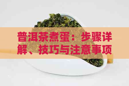 普洱茶煮蛋：步骤详解、技巧与注意事项，让你轻松掌握茶香鸡蛋的制作方法