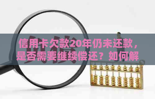 信用卡欠款20年仍未还款，是否需要继续偿还？如何解决这个问题？