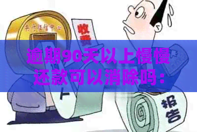 逾期90天以上慢慢还款可以消除吗：为什么无法贷款及还款顺序问题解答