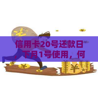 信用卡20号还款日，下月1号使用，何时还款合适？