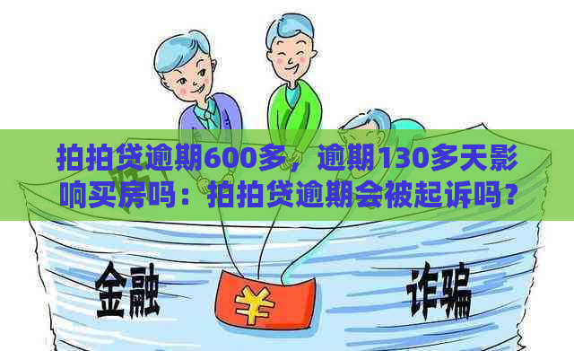 逾期600多，逾期130多天影响买房吗：逾期会被起诉吗？