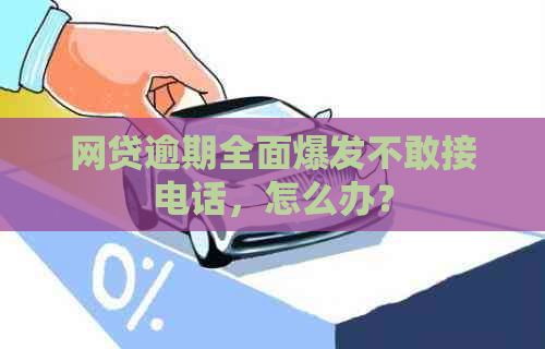 网贷逾期全面爆发不敢接电话，怎么办？