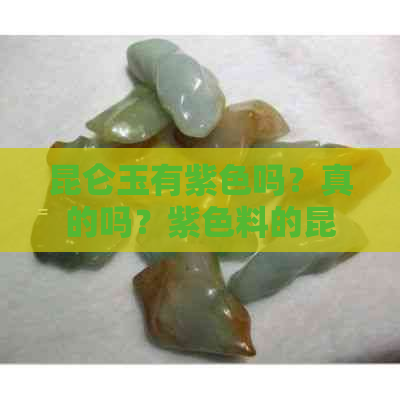 昆仑玉有紫色吗？真的吗？紫色料的昆仑玉价值如何？