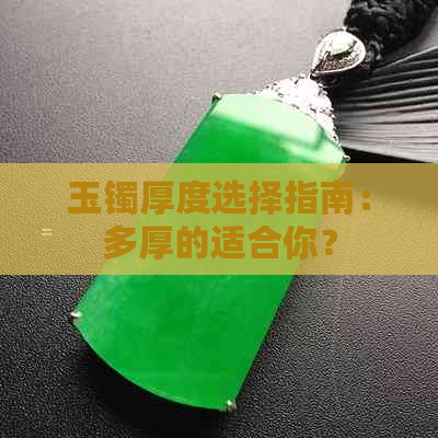 玉镯厚度选择指南：多厚的适合你？