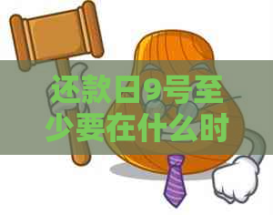 还款日9号至少要在什么时候还